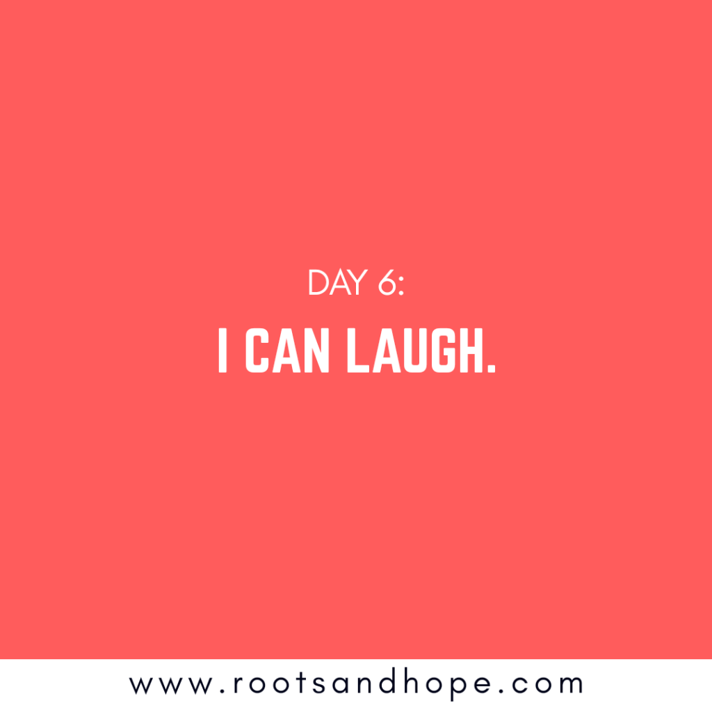 Day 6: i can&nbsp;laugh